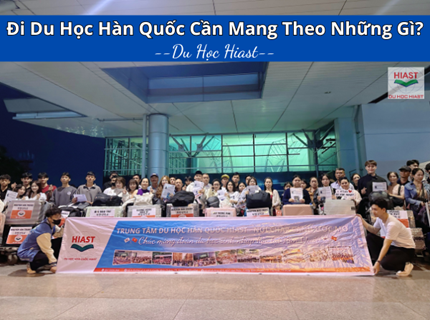 Đi Du Học Hàn Quốc Cần Mang Theo Những Gì 2026?